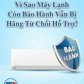Vì Sao Máy Lạnh Còn Bảo Hành Vẫn Bị Hãng Từ Chối Hỗ Trợ?